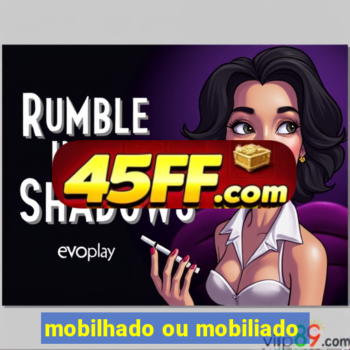 mobilhado ou mobiliado